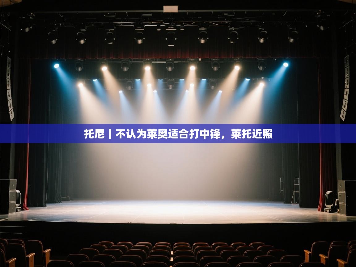 托尼丨不认为莱奥适合打中锋，莱托近照