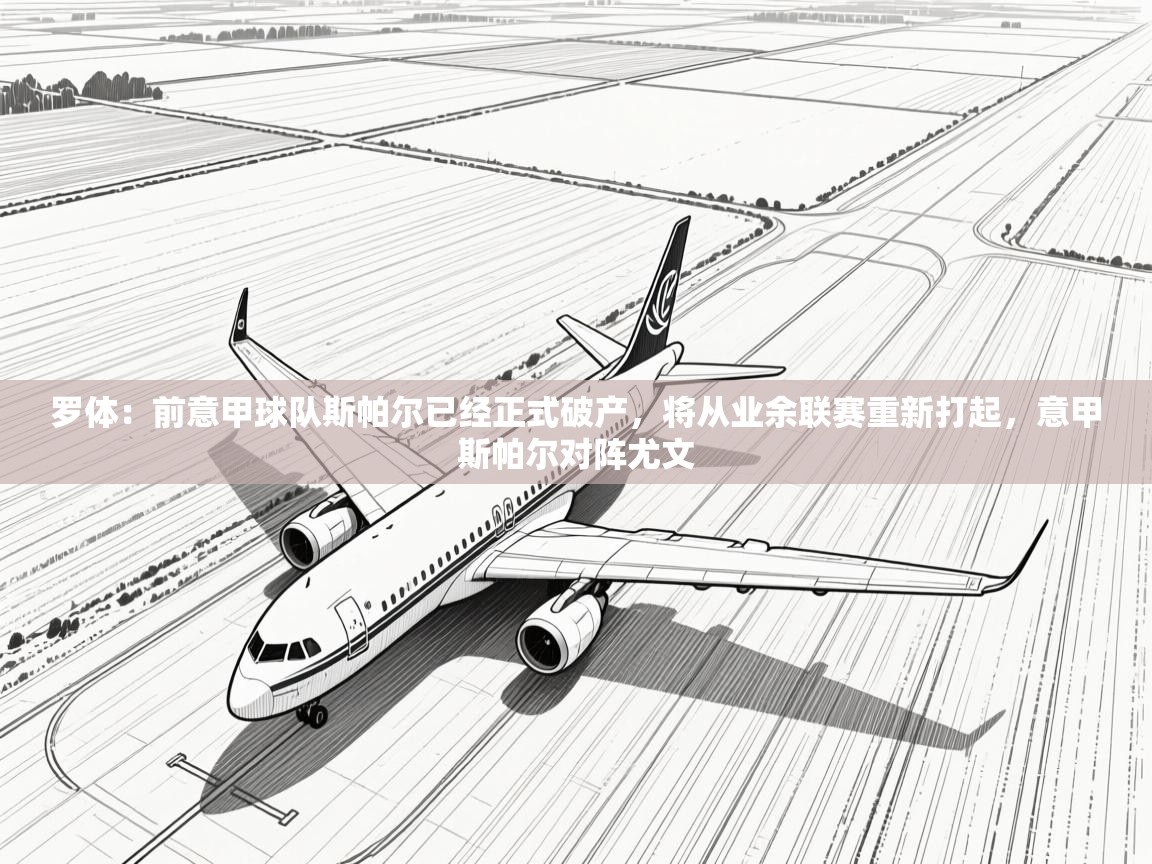 罗体：前意甲球队斯帕尔已经正式破产，将从业余联赛重新打起，意甲斯帕尔对阵尤文  第2张