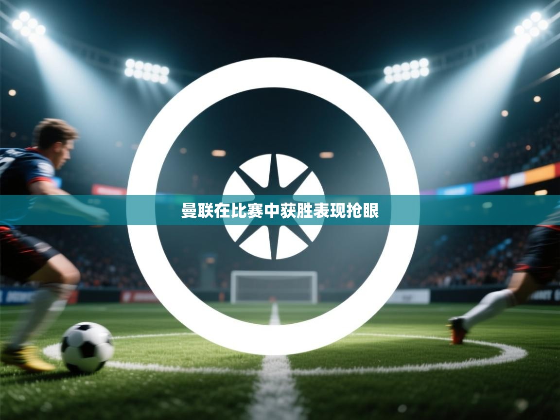 曼联在比赛中获胜表现抢眼  第1张