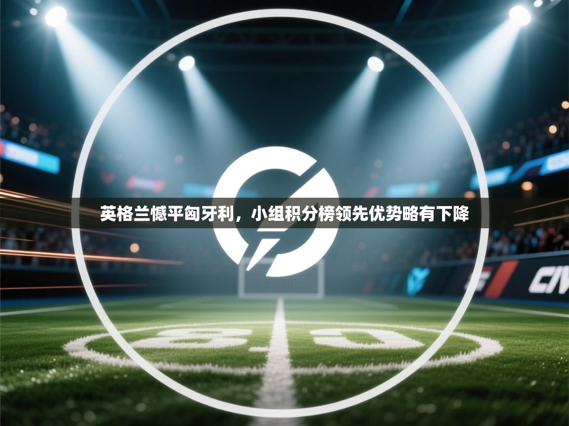 英格兰憾平匈牙利，小组积分榜领先优势略有下降